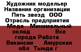 Художник-модельер › Название организации ­ Пять звезд, ООО › Отрасль предприятия ­ Мода › Минимальный оклад ­ 30 000 - Все города Работа » Вакансии   . Амурская обл.,Тында г.